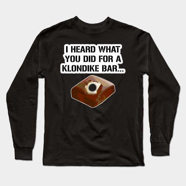 I heard what you did for a klondike bar. Long Sleeve T-Shirt by DarkwingDave